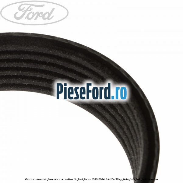 Curea transmisie fara AC cu servodirectie Ford Focus 1998-2004 1.4 16V 75 cp FXDA, FXDB, FXDC, FXDD benzina