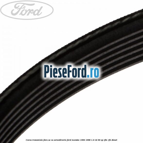 Curea transmisie fara AC cu servodirectie Ford Mondeo 1993-1996 1.8 TD 90 cp RFM, RFN diesel