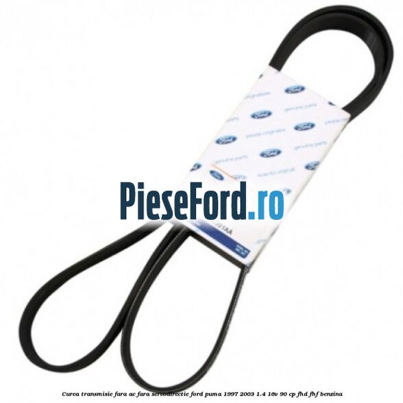 Curea transmisie fara AC fara servodirectie Ford Puma 1997-2003 1.4 16V 90 cp FHD, FHF benzina