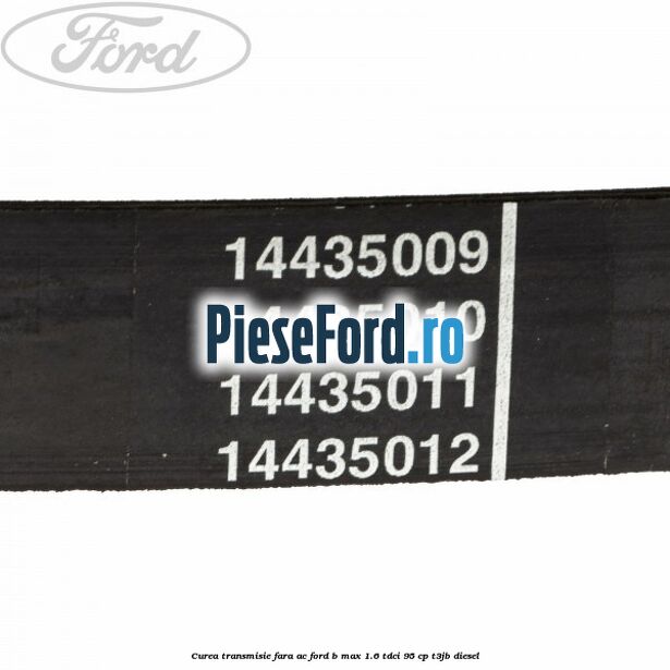 Curea transmisie fara AC Ford B-Max 1.6 TDCi 95 cp T3JB diesel