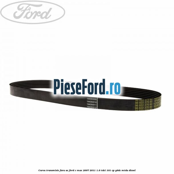 Curea transmisie fara AC Ford C-Max 2007-2011 1.6 TDCi 101 cp G8DC, MTDA diesel