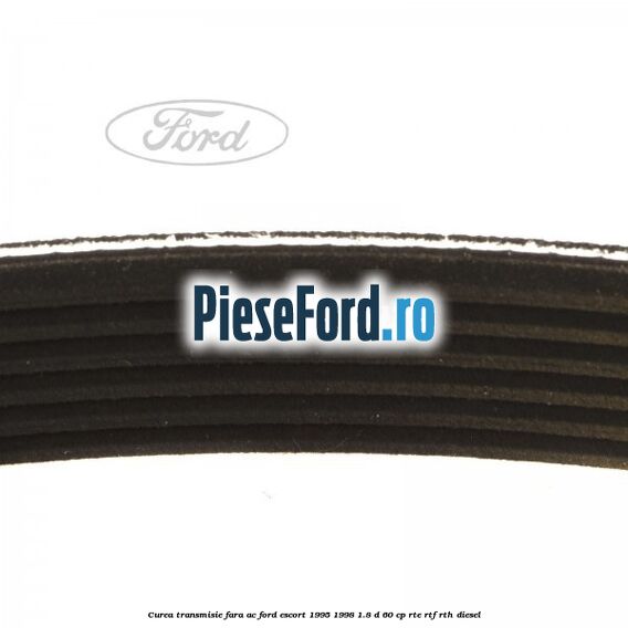 Curea transmisie fara AC Ford Escort 1995-1998 1.8 D 60 cp RTE, RTF, RTH diesel