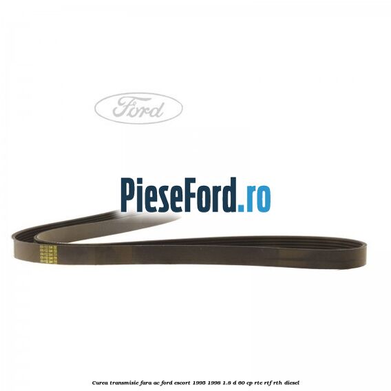 Curea transmisie fara AC Ford Escort 1995-1998 1.8 D 60 cp RTE, RTF, RTH diesel