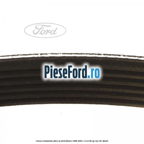 Curea transmisie fara AC Ford Fiesta 1996-2001 1.8 D 60 cp RTJ, RTK diesel
