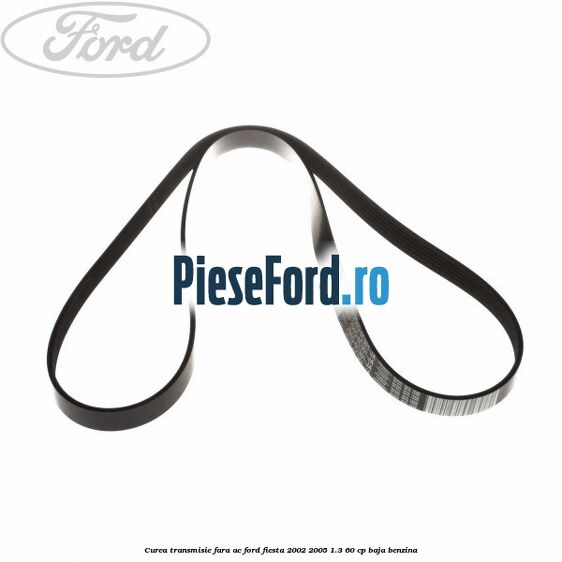 Curea transmisie fara AC Ford Fiesta 2002-2005 1.3 60 cp BAJA benzina