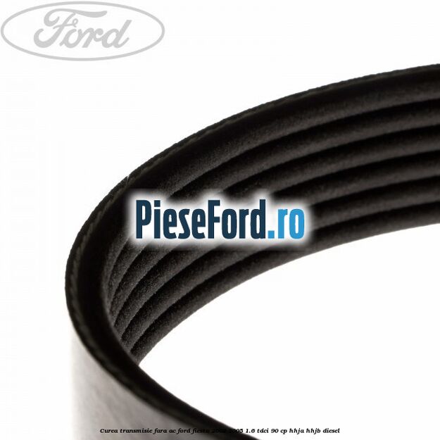 Curea transmisie fara AC Ford Fiesta 2002-2005 1.6 TDCi 90 cp HHJA, HHJB diesel