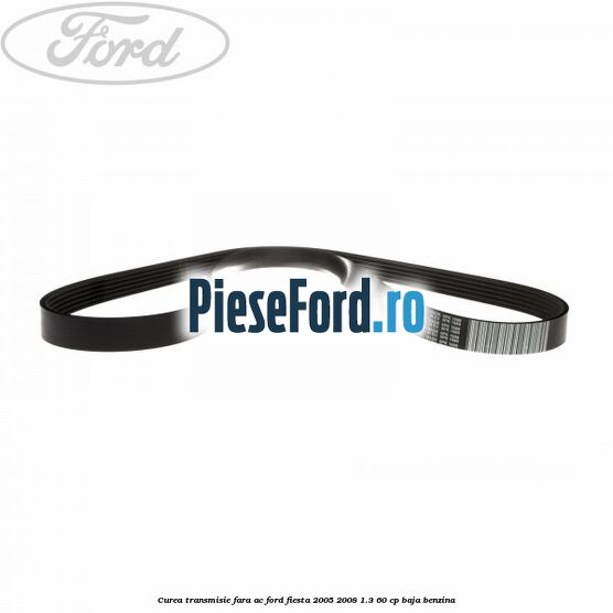 Curea transmisie fara AC Ford Fiesta 2005-2008 1.3 60 cp BAJA benzina