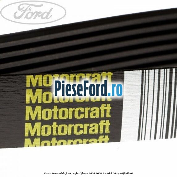 Curea transmisie fara AC Ford Fiesta 2005-2008 1.4 TDCi 68 cp N4JB diesel