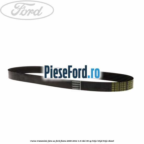 Curea transmisie fara AC Ford Fiesta 2008-2012 1.6 TDCi 90 cp HHJC, HHJD, HHJE diesel
