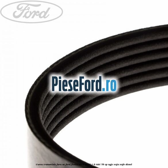 Curea transmisie fara AC Ford Fiesta 2013-2017 1.5 TDCi 75 cp UGJC, XUJA, XUJB diesel