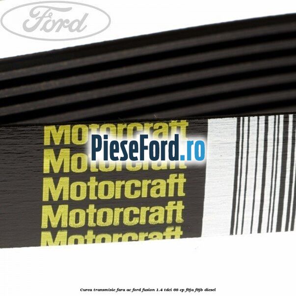 Curea transmisie fara AC Ford Fusion 1.4 TDCi 68 cp F6JA, F6JB diesel