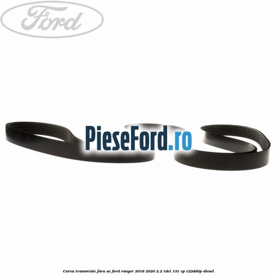 Curea transmisie fara AC Ford Ranger 2016-2020 2.2 TDCi 131 cp T22DD0P diesel
