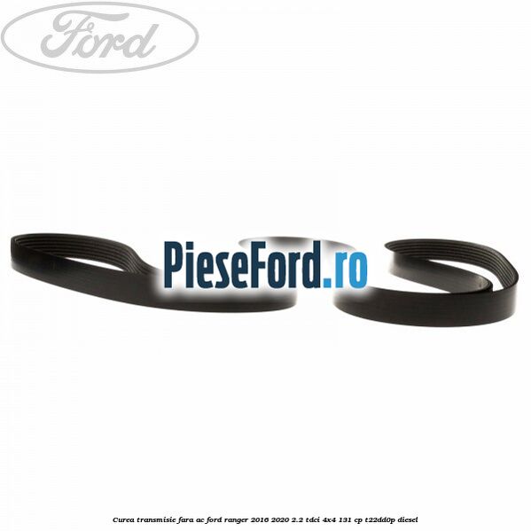Curea transmisie fara AC Ford Ranger 2016-2020 2.2 TDCi 4x4 131 cp T22DD0P diesel