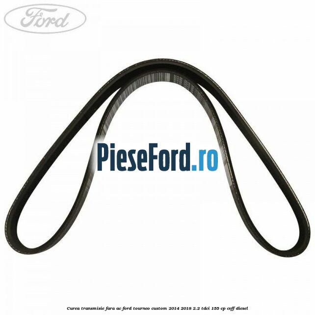 Curea transmisie fara AC Ford Tourneo Custom 2014-2018 2.2 TDCi 155 cp CVFF diesel