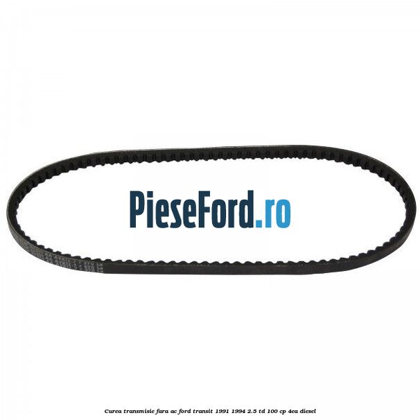 Curea transmisie fara AC Ford Transit 1991-1994 2.5 TD 100 cp 4EA diesel