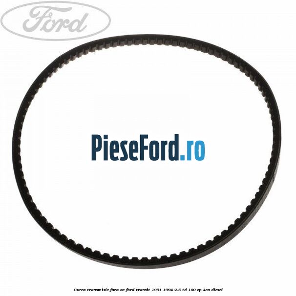 Curea transmisie fara AC Ford Transit 1991-1994 2.5 TD 100 cp 4EA diesel