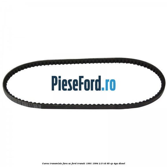 Curea transmisie fara AC Ford Transit 1991-1994 2.5 TD 85 cp 4GA diesel