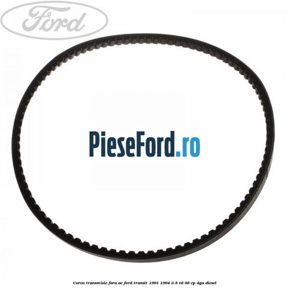 Curea transmisie fara AC Ford Transit 1991-1994 2.5 TD 85 cp 4GA diesel
