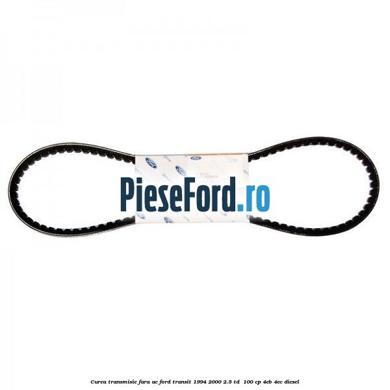 Curea transmisie fara AC Ford Transit 1994-2000 2.5 TD 100 cp Curea transmisie fara AC Ford Transit 1994-2000 2.5 TD 100 cp 4EB, 4EC diesel