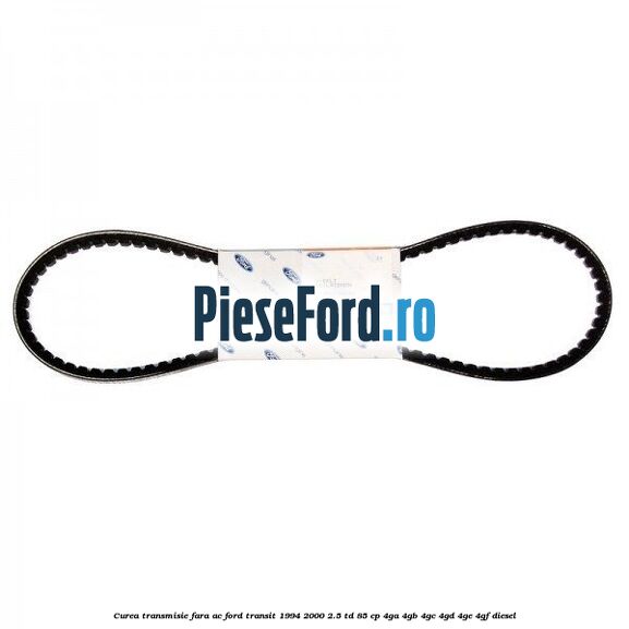 Curea transmisie fara AC Ford Transit 1994-2000 2.5 TD 85 cp 4GA, 4GB, 4GC, 4GD, 4GE, 4GF diesel