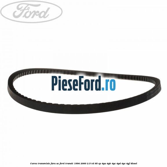 Curea transmisie fara AC Ford Transit 1994-2000 2.5 TD 85 cp 4GA, 4GB, 4GC, 4GD, 4GE, 4GF diesel