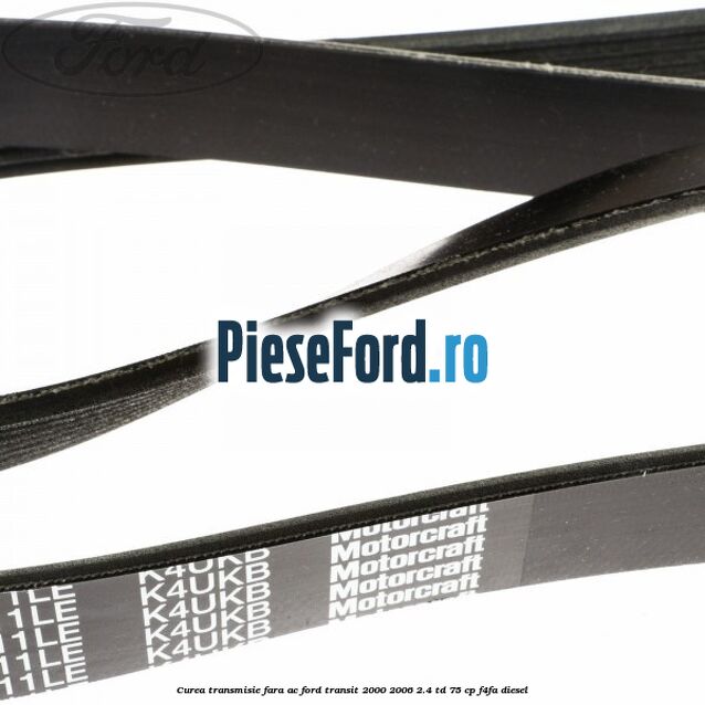 Curea transmisie fara AC Ford Transit 2000-2006 2.4 TD 75 cp F4FA diesel