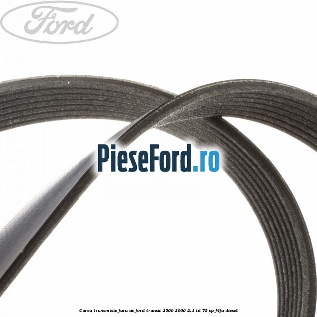 Curea transmisie fara AC Ford Transit 2000-2006 2.4 TD 75 cp F4FA diesel