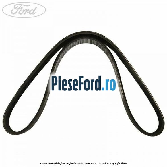 Curea transmisie fara AC Ford Transit 2006-2014 2.2 TDCi 110 cp QVFA diesel
