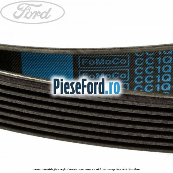 Curea transmisie fara AC Ford Transit 2006-2014 2.2 TDCi RWD 100 cp DRRA, DRRB, DRRC diesel