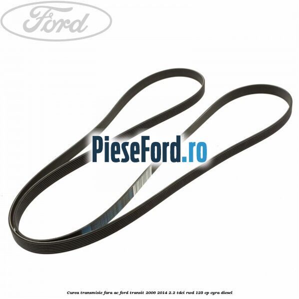 Curea transmisie fara AC Ford Transit 2006-2014 2.2 TDCi RWD 125 cp CYRA diesel