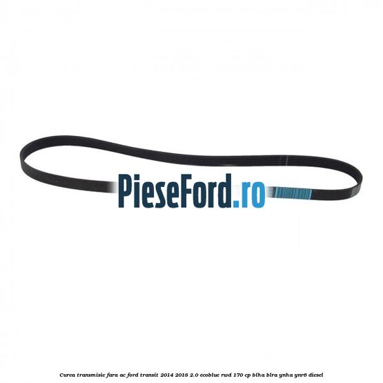 Curea transmisie fara AC Ford Transit 2014-2018 2.0 EcoBlue RWD 170 cp BLHA, BLRA, YNHA, YNR6 diesel