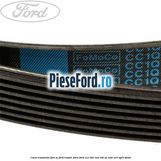 Curea transmisie fara AC Ford Transit 2014-2018 2.2 TDCi RWD 155 cp Curea transmisie fara AC Ford Transit 2014-2018 2.2 TDCi RWD 155 cp CV24, CVR5, UYR6 diesel