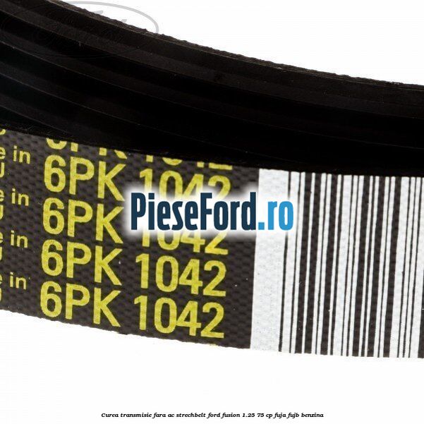 Curea transmisie fara AC strechbelt Ford Fusion 1.25 75 cp FUJA, FUJB benzina