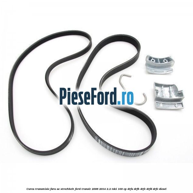 Curea transmisie fara AC strechbelt Ford Transit 2006-2014 2.2 TDCi 100 cp DRFA, DRFB, DRFC, DRFD, DRFE diesel