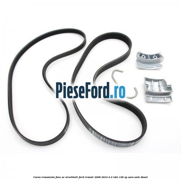 Curea transmisie fara AC strechbelt Ford Transit 2006-2014 2.2 TDCi 136 cp USRA, USRB diesel