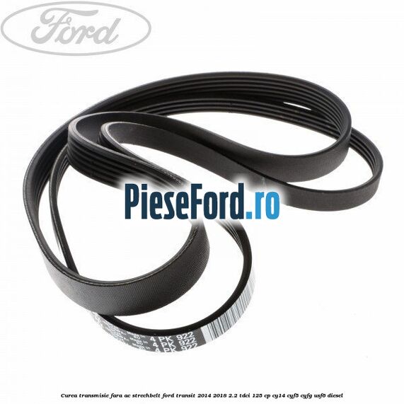 Curea transmisie fara AC strechbelt Ford Transit 2014-2018 2.2 TDCi 125 cp CY14, CYF5, CYFG, USF6 diesel