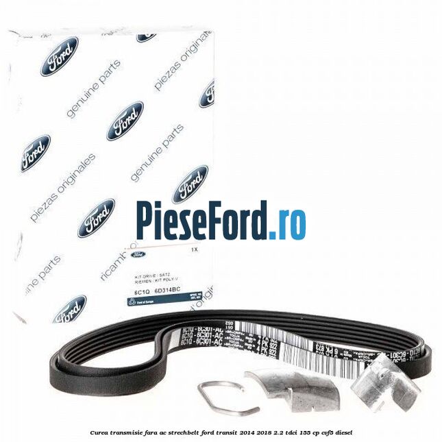 Curea transmisie fara AC strechbelt Ford Transit 2014-2018 2.2 TDCi 155 cp CVF5 diesel