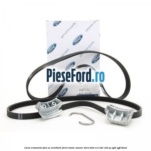 Curea transmisie fara AC strechbelt Ford Transit Custom 2014-2018 2.2 TDCi 125 cp CYF4, CYFF diesel
