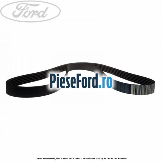 Curea transmisie Ford C-Max 2011-2015 1.0 EcoBoost 125 cp M1DA, M1DD benzina