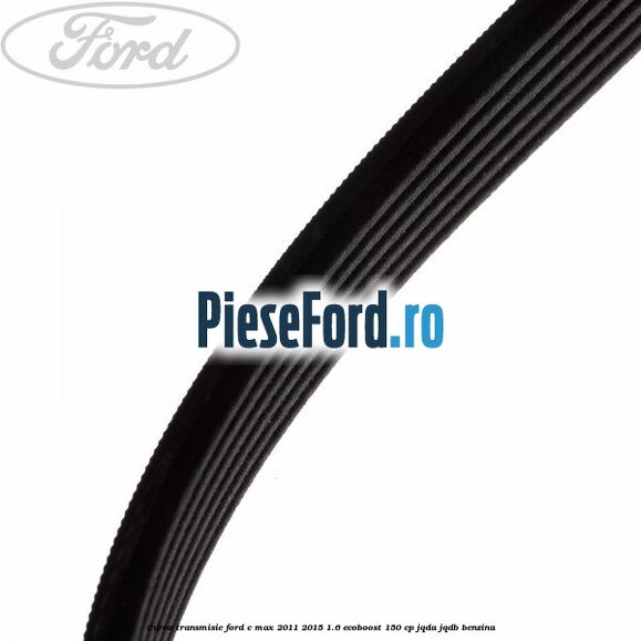 Curea transmisie Ford C-Max 2011-2015 1.6 EcoBoost 150 cp JQDA, JQDB benzina