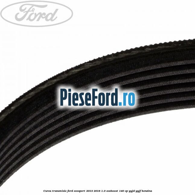 Curea transmisie Ford EcoSport 2013-2018 1.0 EcoBoost 140 cp YYJD, YYJF benzina
