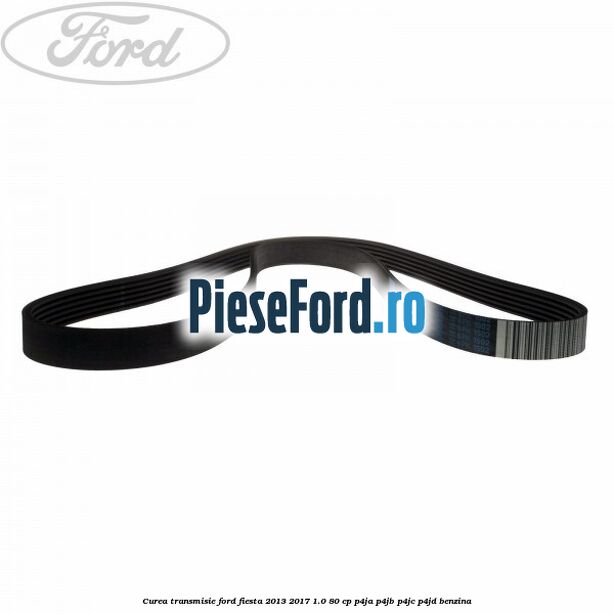 Curea transmisie Ford Fiesta 2013-2017 1.0 80 cp Curea transmisie Ford Fiesta 2013-2017 1.0 80 cp P4JA, P4JB, P4JC, P4JD benzina