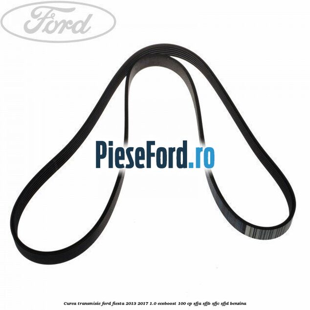Curea transmisie Ford Fiesta 2013-2017 1.0 EcoBoost 100 cp SFJA, SFJB, SFJC, SFJD benzina