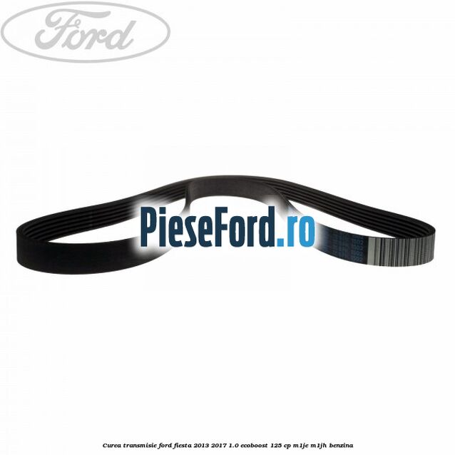 Curea transmisie Ford Fiesta 2013-2017 1.0 EcoBoost 125 cp M1JE, M1JH benzina