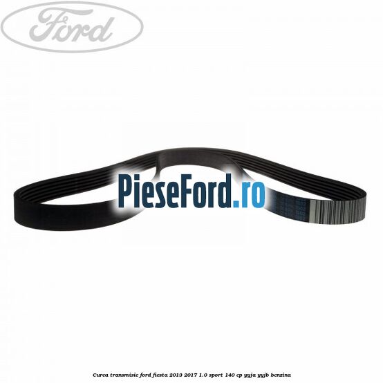 Curea transmisie Ford Fiesta 2013-2017 1.0 Sport 140 cp YYJA, YYJB benzina