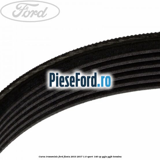 Curea transmisie Ford Fiesta 2013-2017 1.0 Sport 140 cp YYJA, YYJB benzina