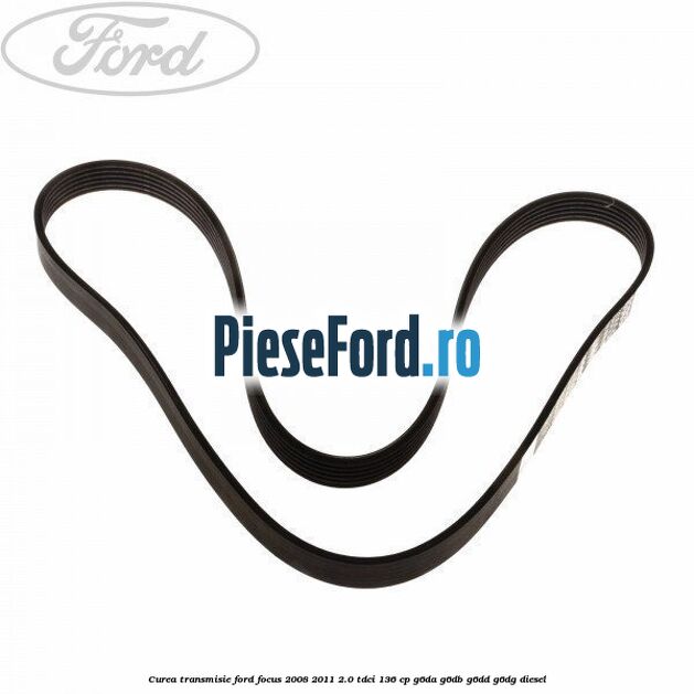 Curea transmisie Ford Focus 2008-2011 2.0 TDCi 136 cp G6DA, G6DB, G6DD, G6DG diesel