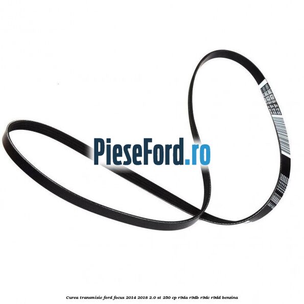Curea transmisie Ford Focus 2014-2018 2.0 ST 250 cp R9DA, R9DB, R9DC, R9DD benzina