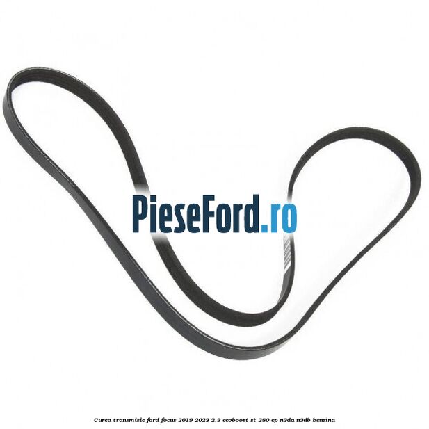 Curea transmisie Ford Focus 2019-2023 2.3 EcoBoost ST 280 cp Curea transmisie Ford Focus 2019-2023 2.3 EcoBoost ST 280 cp N3DA, N3DB benzina