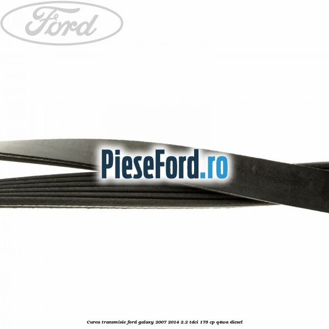 Curea transmisie Ford Galaxy 2007-2014 2.2 TDCi 175 cp Q4WA diesel